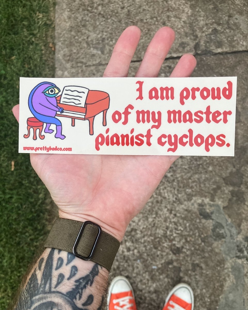I am proud of my master pianist cyclops bumper sticker - Sticker - Pretty Bad Co.