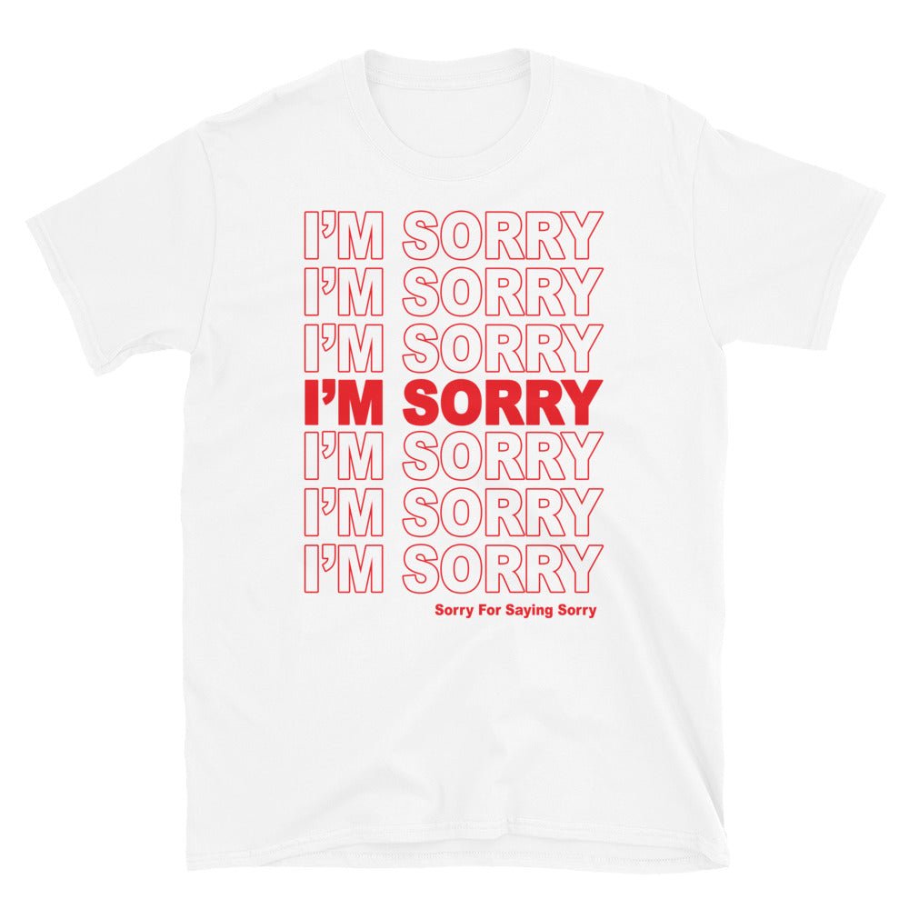 I'm Sorry. Sorry For Saying Sorry T-Shirt. - T-Shirt - Pretty Bad Co.