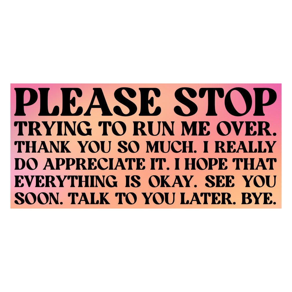 Please stop trying to run me over bumper sticker - Sticker - Pretty Bad Co.
