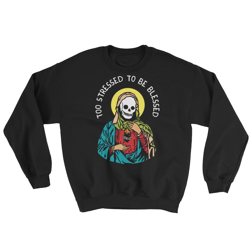 Too Stressed To Be Blessed Sweatshirt - Sweatshirt - Pretty Bad Co.