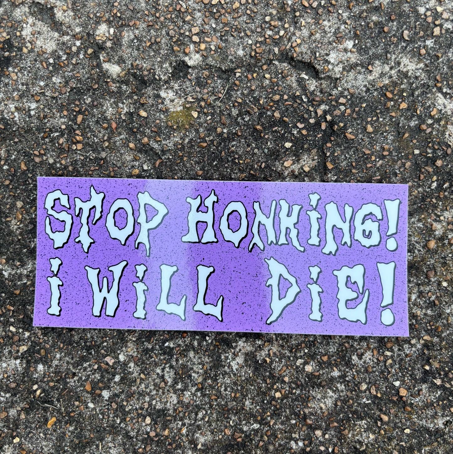 Stop honking I will die bumper sticker