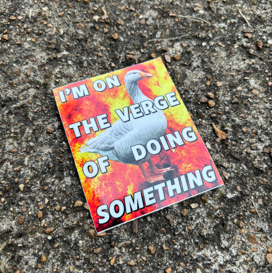 I'm on the verge of doing something sticker