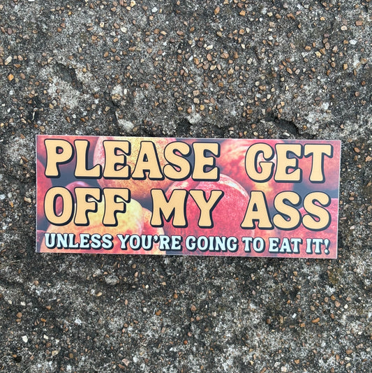 Please get off my ass bumper sticker