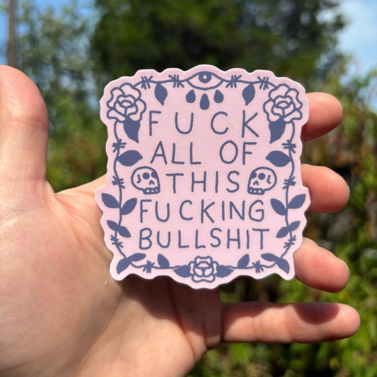 Fuck all of this fucking bullshit sticker - Sticker - Pretty Bad Co.
