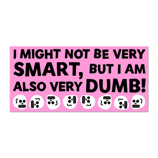 I might not be very smart, but I am also very dumb! bumper sticker - Sticker - Pretty Bad Co.