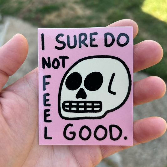 I sure do not feel good sticker - Sticker - Pretty Bad Co.