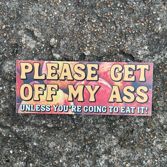 Please get off my ass bumper sticker - Sticker - Pretty Bad Co.