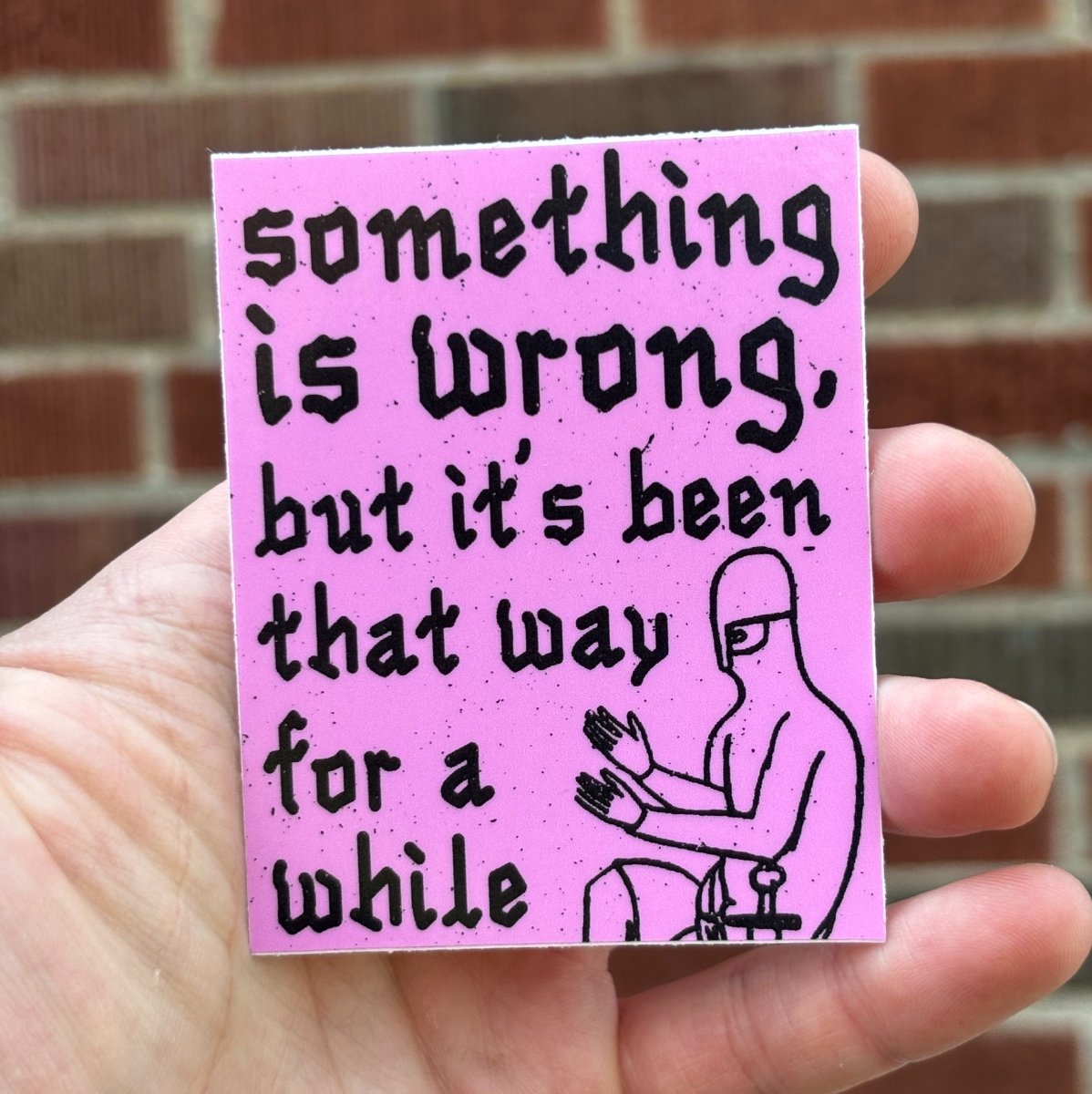 Something is wrong sticker - Sticker - Pretty Bad Co.