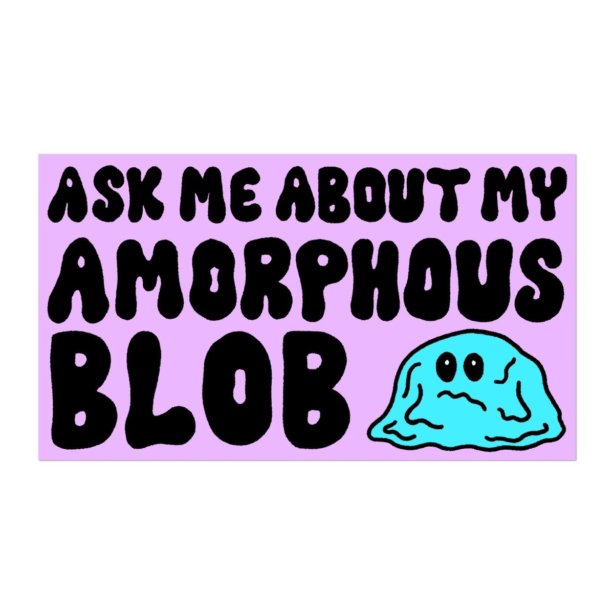 Ask me about my amorphous blob bumper sticker - Sticker - Pretty Bad Co.