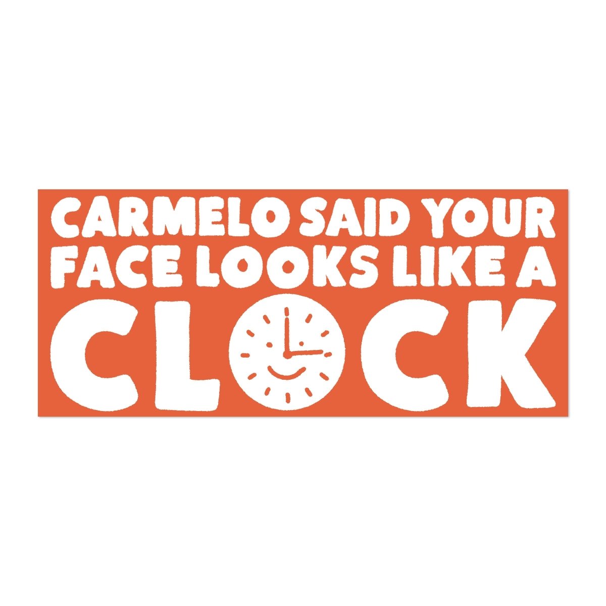 Carmelo said your face looks like a clock bumper sticker - Sticker - Pretty Bad Co.