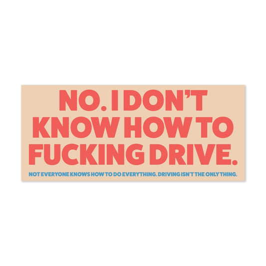 No. I don’t know how to fucking drive bumper sticker - Sticker - Pretty Bad Co.