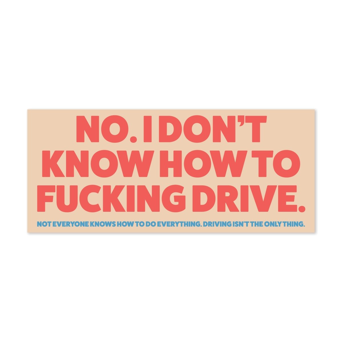 No I Don t Know How To Fucking Drive Bumper Sticker Pretty Bad Co No I Don t Know How To Fucking Drive Bumper Sticker Pretty Bad Co