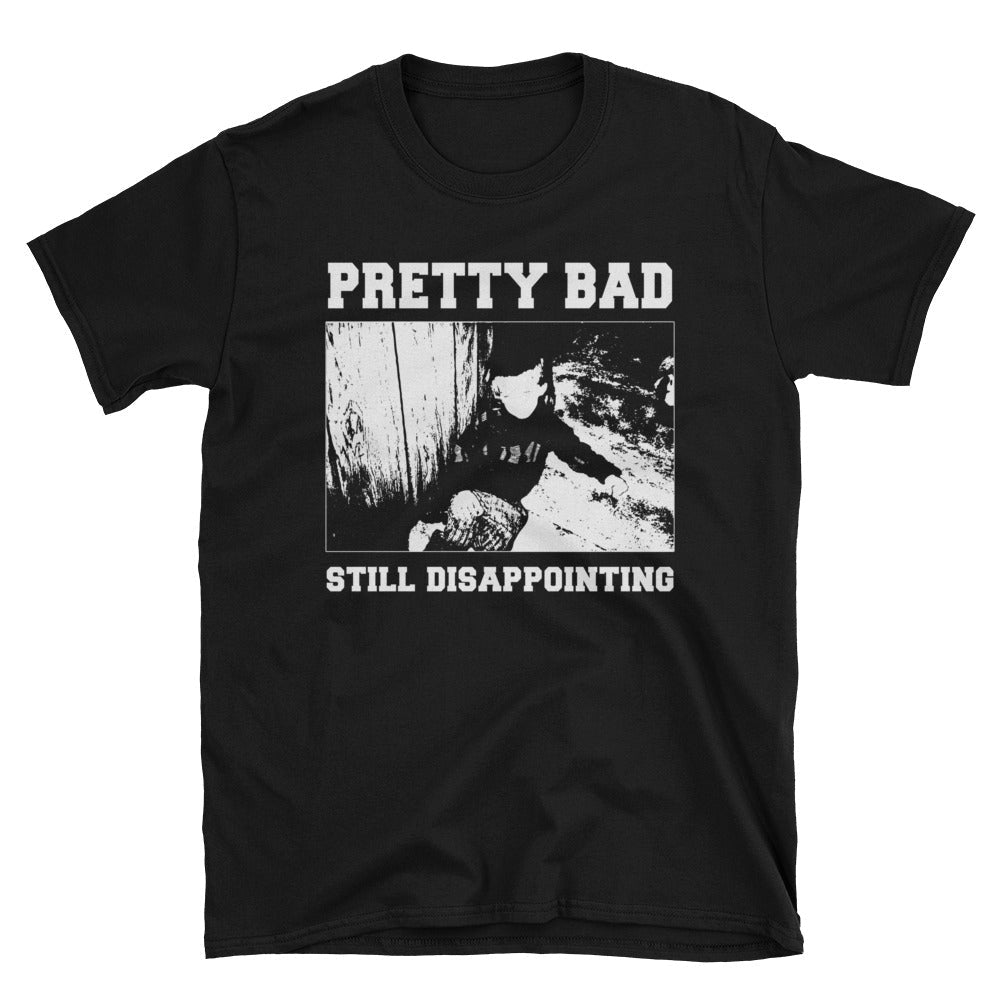 Pretty Bad Still Disappointing T-Shirt - T-Shirt - Pretty Bad Co.