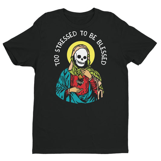 Too Stressed To Be Blessed T-Shirt - T-Shirt - Pretty Bad Co.